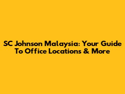 SC Johnson Malaysia: Your Guide To Office Locations & More