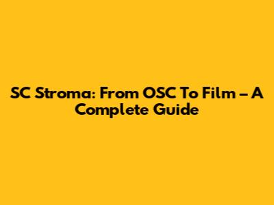 SC Stroma: From OSC To Film – A Complete Guide