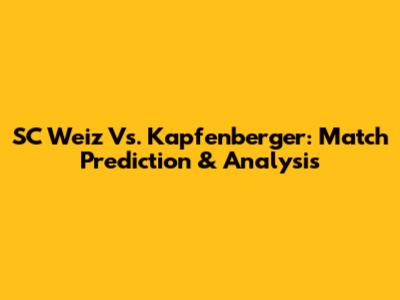 SC Weiz Vs. Kapfenberger: Match Prediction & Analysis