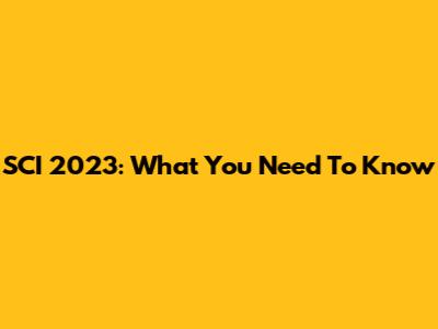 SCI 2023: What You Need To Know