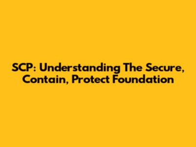 SCP: Understanding The Secure, Contain, Protect Foundation
