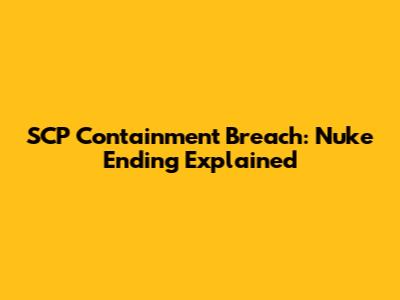 SCP Containment Breach: Nuke Ending Explained