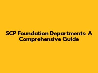 SCP Foundation Departments: A Comprehensive Guide