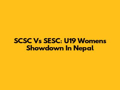 SCSC Vs SESC: U19 Women's Showdown In Nepal