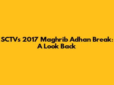 SCTV's 2017 Maghrib Adhan Break: A Look Back