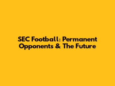 SEC Football: Permanent Opponents & The Future