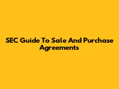 SEC Guide To Sale And Purchase Agreements