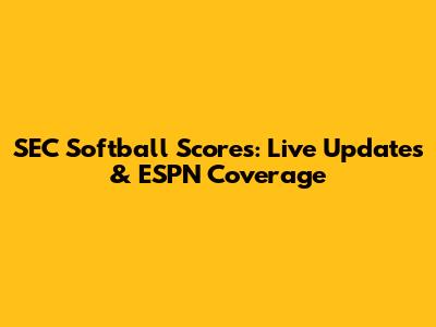 SEC Softball Scores: Live Updates & ESPN Coverage