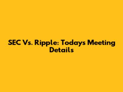 SEC Vs. Ripple: Today's Meeting Details