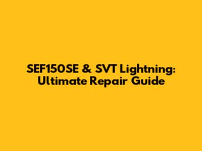 SEF150SE & SVT Lightning: Ultimate Repair Guide