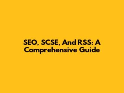 SEO, SCSE, And RSS: A Comprehensive Guide
