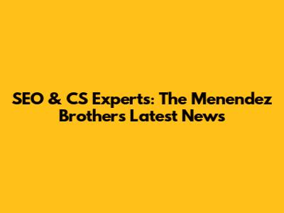 SEO & CS Experts: The Menendez Brothers' Latest News