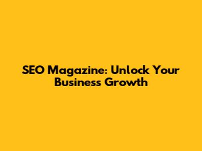 SEO Magazine: Unlock Your Business Growth