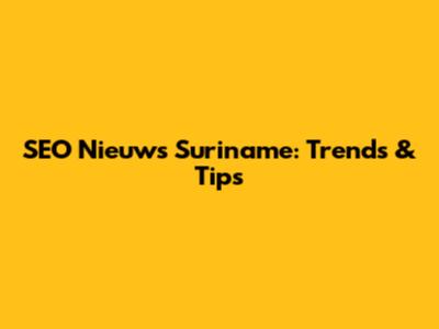 SEO Nieuws Suriname: Trends & Tips