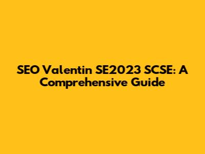 SEO Valentin SE2023 SCSE: A Comprehensive Guide