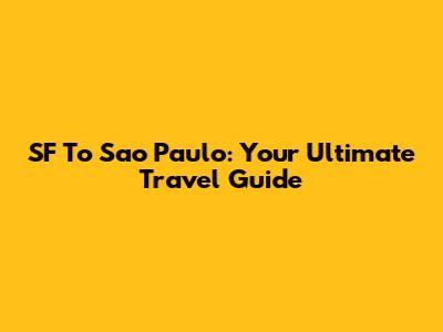 SF To Sao Paulo: Your Ultimate Travel Guide
