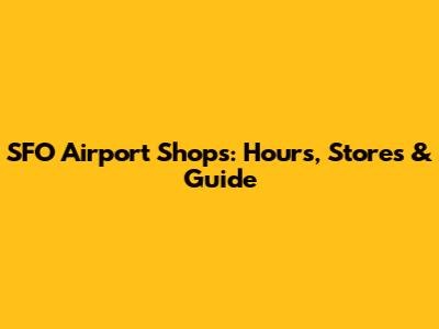 SFO Airport Shops: Hours, Stores & Guide