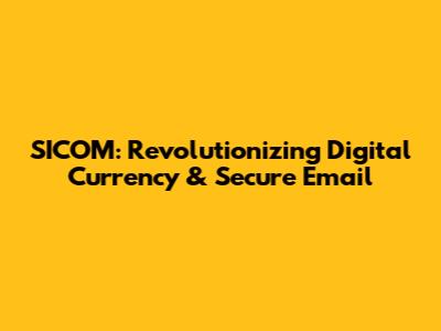 SICOM: Revolutionizing Digital Currency & Secure Email