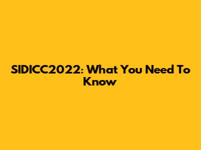SIDICC2022: What You Need To Know
