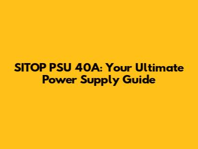 SITOP PSU 40A: Your Ultimate Power Supply Guide