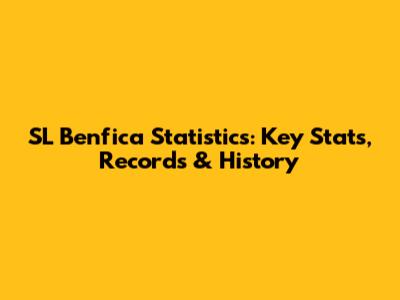 SL Benfica Statistics: Key Stats, Records & History