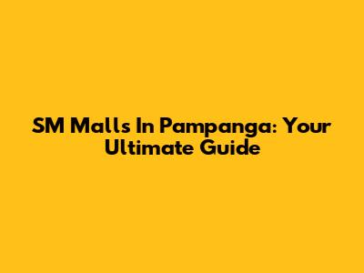 SM Malls In Pampanga: Your Ultimate Guide