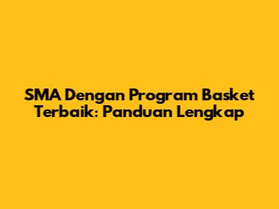 SMA Dengan Program Basket Terbaik: Panduan Lengkap