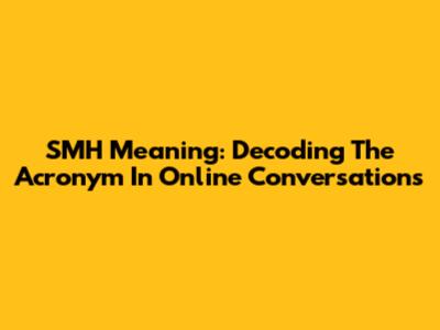 SMH Meaning: Decoding The Acronym In Online Conversations