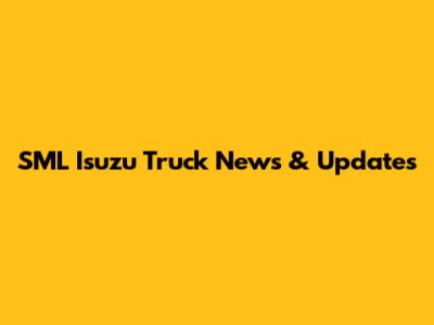 SML Isuzu Truck News & Updates