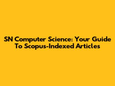 SN Computer Science: Your Guide To Scopus-Indexed Articles