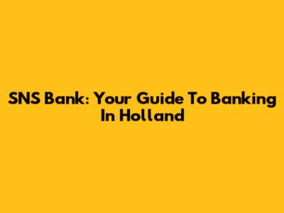 SNS Bank: Your Guide To Banking In Holland