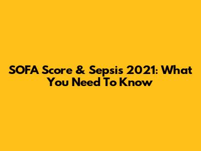 SOFA Score & Sepsis 2021: What You Need To Know