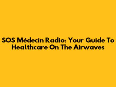 SOS Médecin Radio: Your Guide To Healthcare On The Airwaves