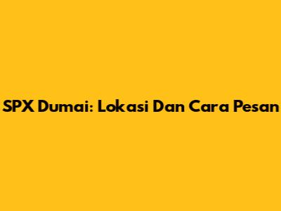 SPX Dumai: Lokasi Dan Cara Pesan