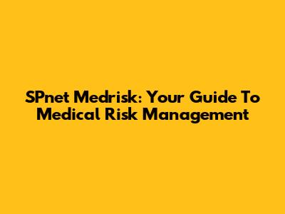 SPnet Medrisk: Your Guide To Medical Risk Management