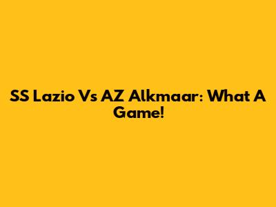 SS Lazio Vs AZ Alkmaar: What A Game!