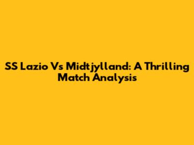 SS Lazio Vs Midtjylland: A Thrilling Match Analysis