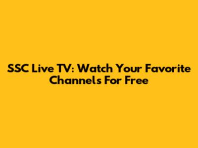 SSC Live TV: Watch Your Favorite Channels For Free