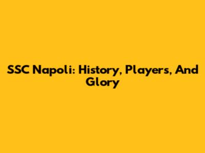 SSC Napoli: History, Players, And Glory