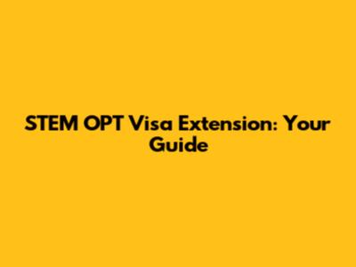 STEM OPT Visa Extension: Your Guide