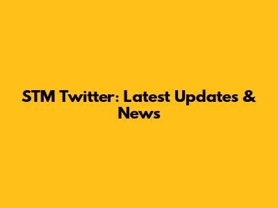 STM Twitter: Latest Updates & News