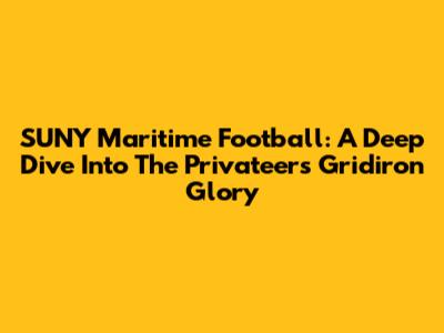 SUNY Maritime Football: A Deep Dive Into The Privateer's Gridiron Glory