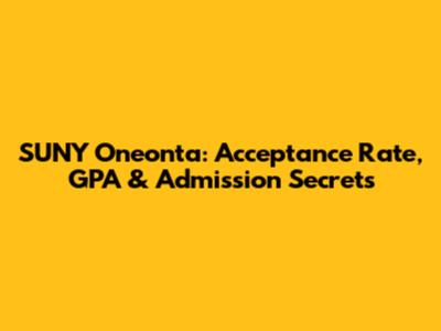 SUNY Oneonta: Acceptance Rate, GPA & Admission Secrets