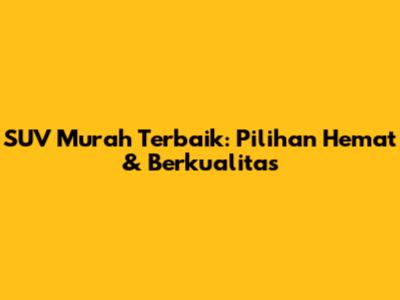 SUV Murah Terbaik: Pilihan Hemat & Berkualitas