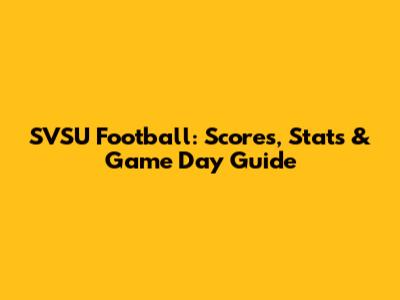 SVSU Football: Scores, Stats & Game Day Guide