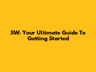 SW: Your Ultimate Guide To Getting Started