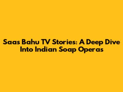 Saas Bahu TV Stories: A Deep Dive Into Indian Soap Operas