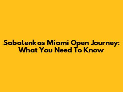 Sabalenka's Miami Open Journey: What You Need To Know