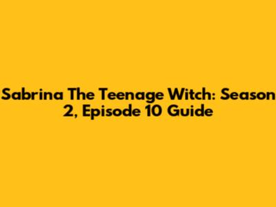 Sabrina The Teenage Witch: Season 2, Episode 10 Guide