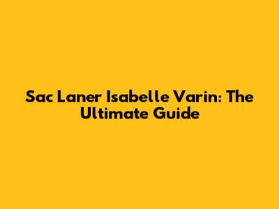 Sac Laner Isabelle Varin: The Ultimate Guide